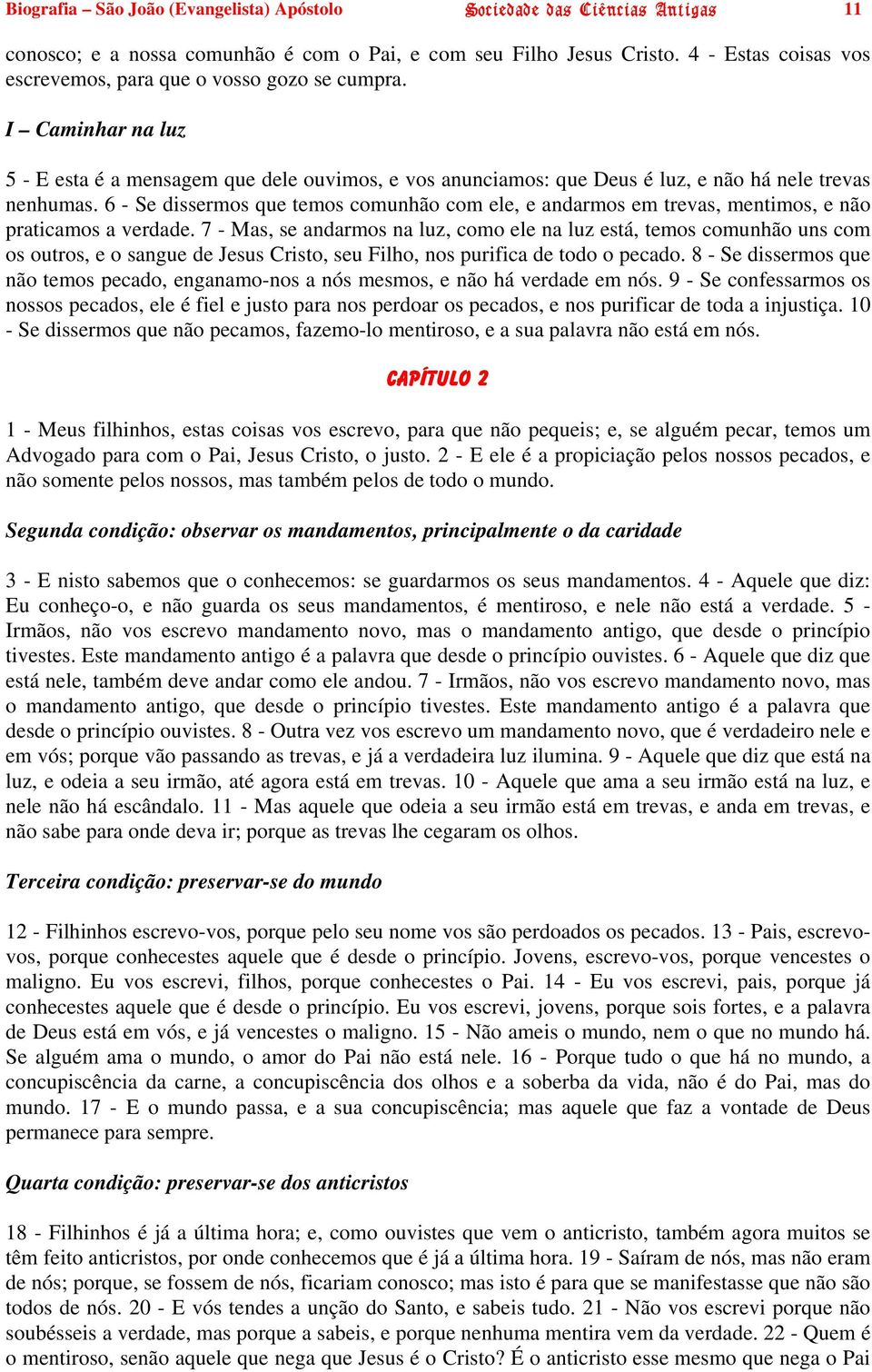 6 - Se dissermos que temos comunhão com ele, e andarmos em trevas, mentimos, e não praticamos a verdade.