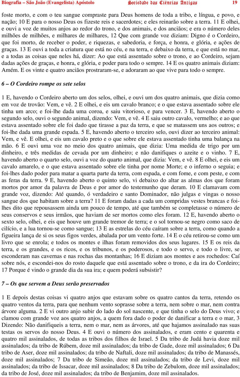 11 E olhei, e ouvi a voz de muitos anjos ao redor do trono, e dos animais, e dos anciãos; e era o número deles milhões de milhões, e milhares de milhares, 12 Que com grande voz diziam: Digno é o