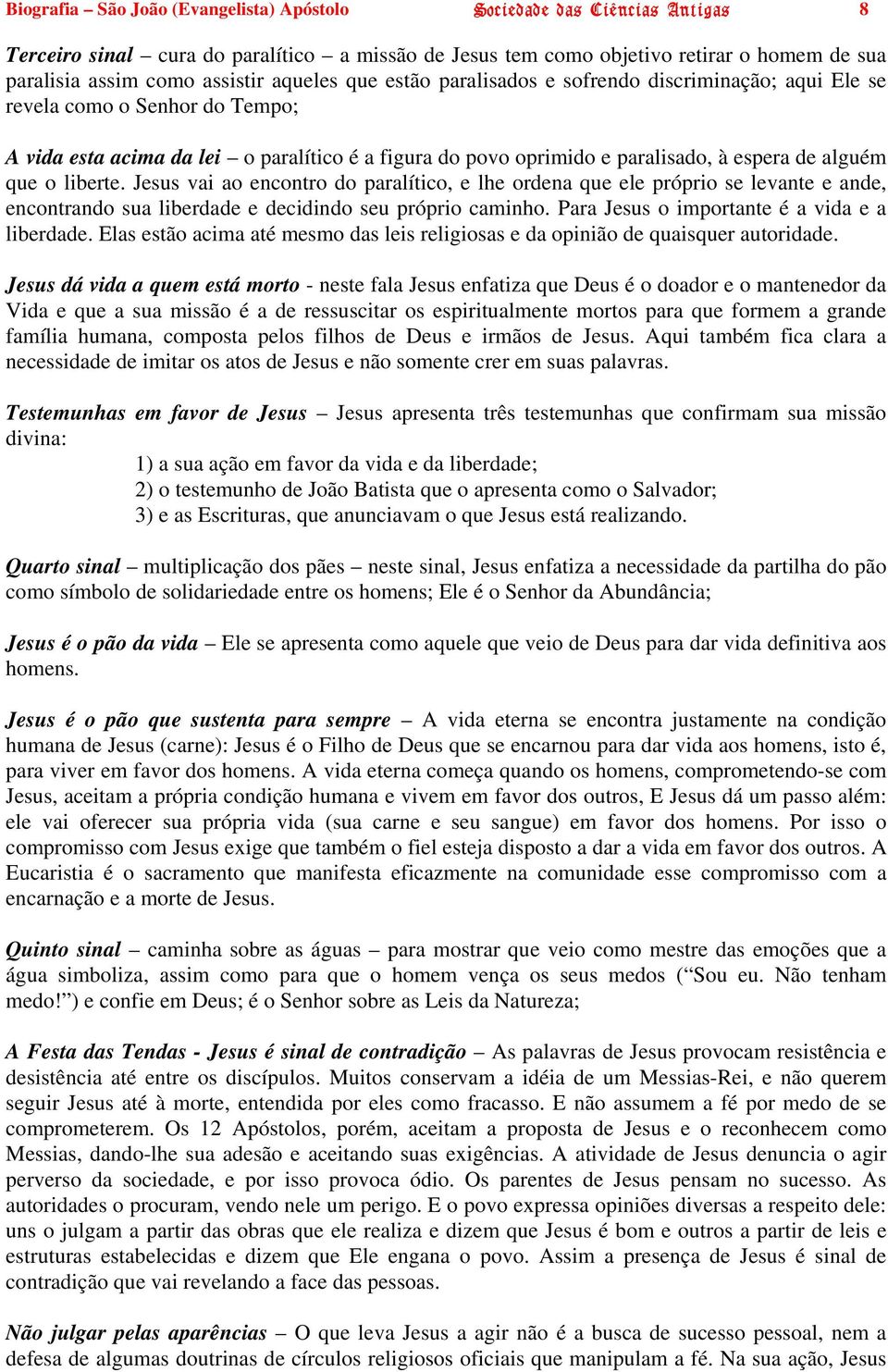 que o liberte. Jesus vai ao encontro do paralítico, e lhe ordena que ele próprio se levante e ande, encontrando sua liberdade e decidindo seu próprio caminho.