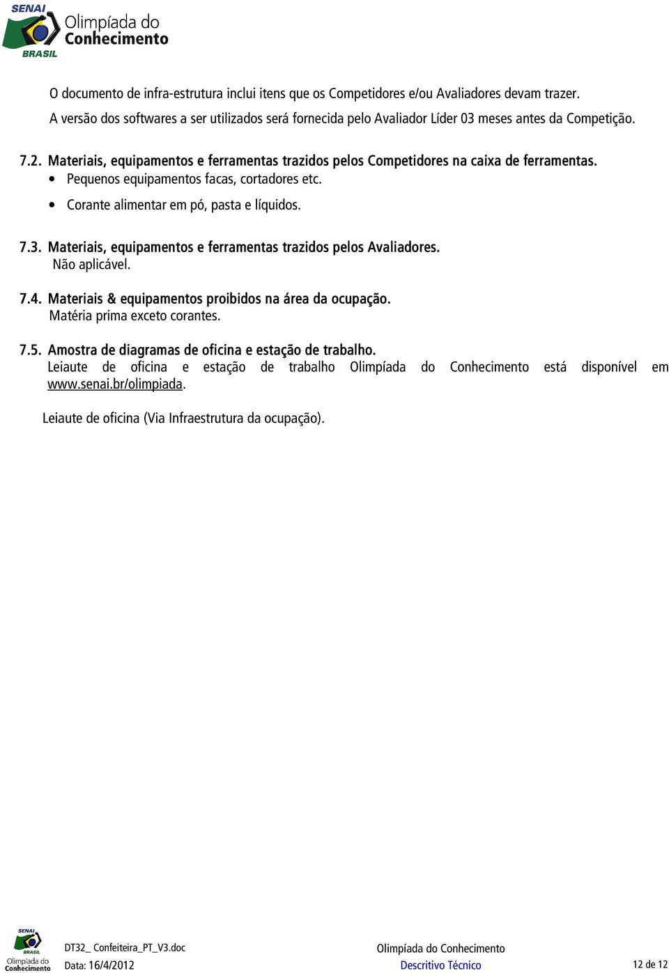 Materiais, equipamentos s e ferramentas trazidos pelos Avaliadores. Não aplicável. 7.4. Materiais & equipamentos proibidos na área da ocupação. Matéria prima exceto corantes. 7.5.