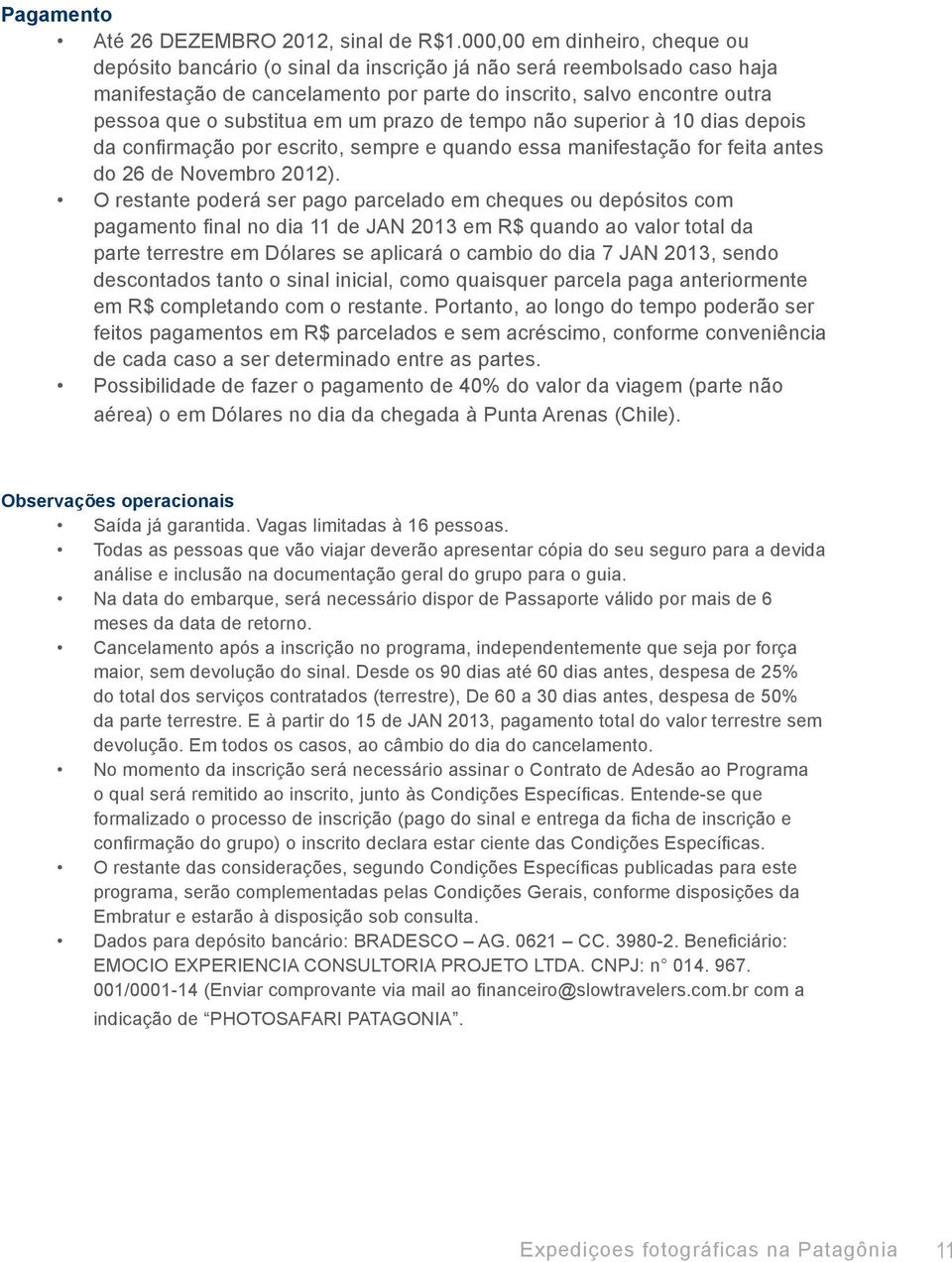 em um prazo de tempo não superior à 10 dias depois da confirmação por escrito, sempre e quando essa manifestação for feita antes do 26 de Novembro 2012).