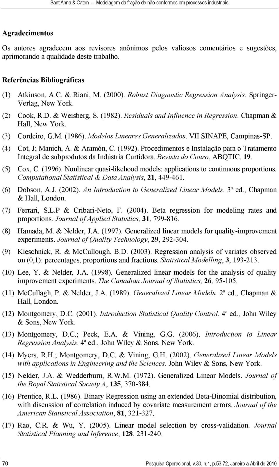 Resduals and Influence n Regresson. Chapman & Hall, New York. (3) Cordero, G.M. (1986). Modelos Lneares Generalzados. VII SINAPE, Campnas-SP. (4) Cot, J; Manch, A. & Aramón, C. (1992).