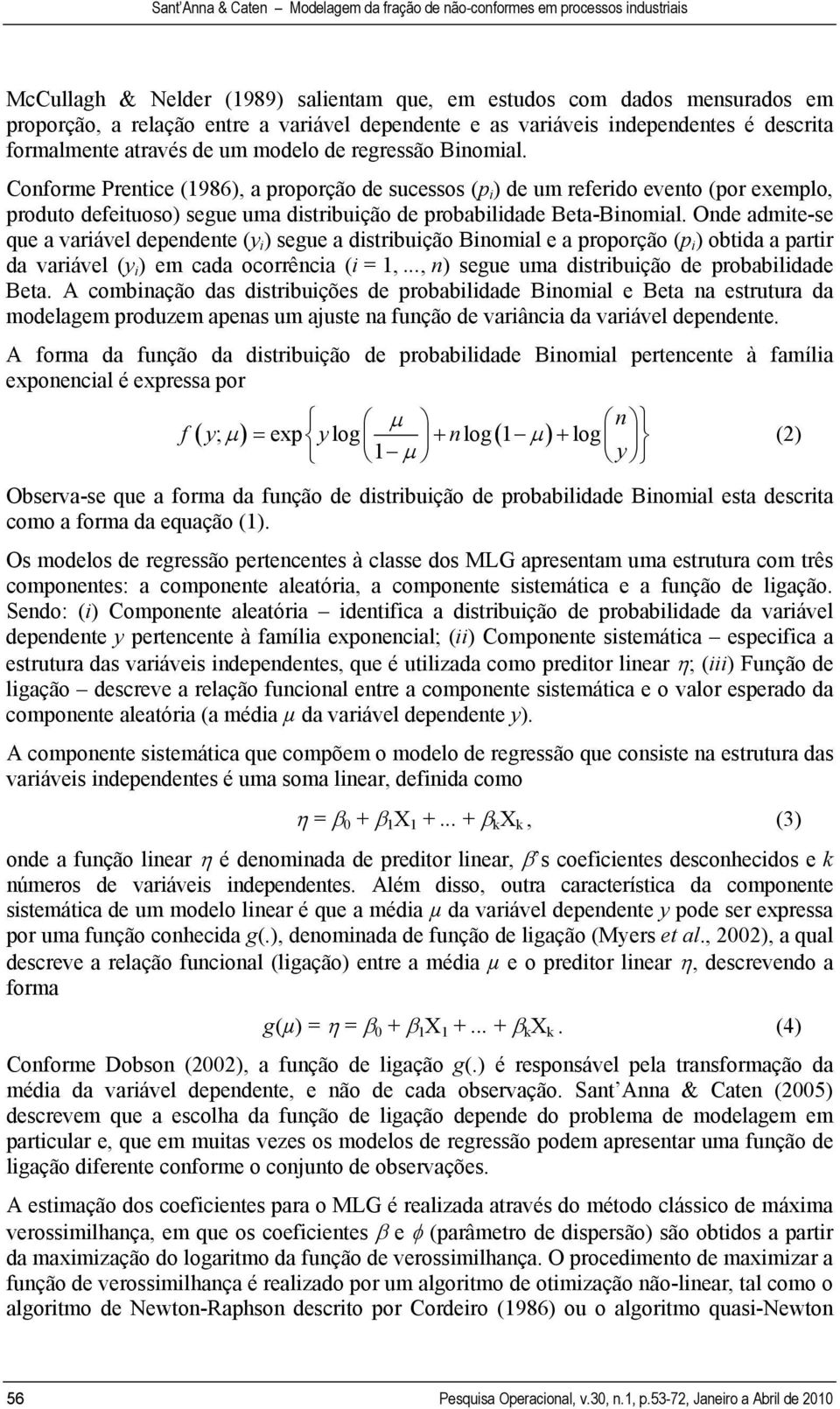 Conforme Prentce (1986), a proporção de sucessos (p ) de um referdo evento (por exemplo, produto defetuoso) segue uma dstrbução de probabldade Beta-Bnomal.