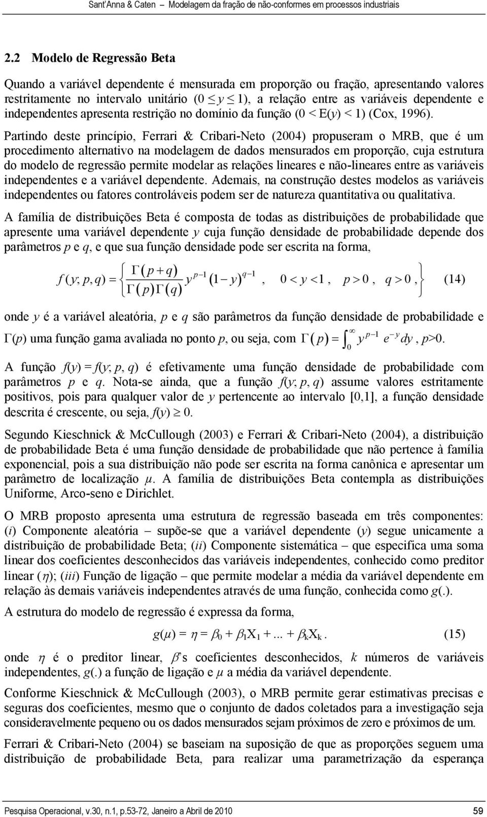 ndependentes apresenta restrção no domíno da função (0 < E(y) < 1) (Cox, 1996).