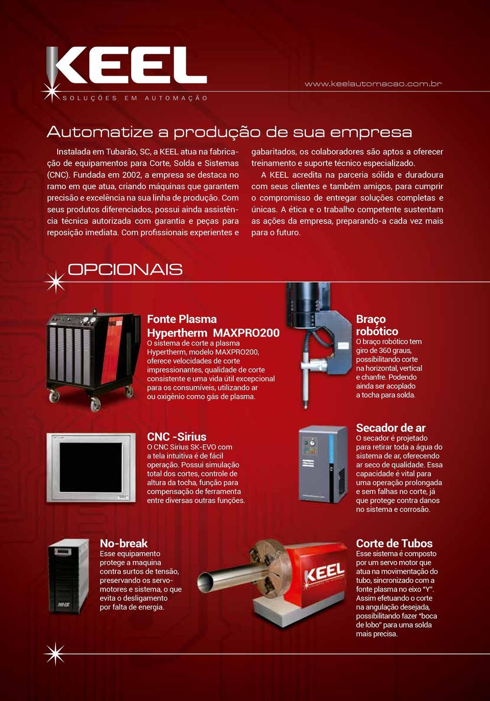 Com seus produtos diferenciados, possui ainda assistência técnica autorizada com garantia e peças para reposição imediata.