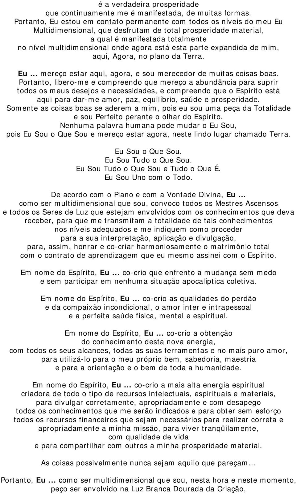 agora está esta parte expandida de mim, aqui, Agora, no plano da Terra. Eu... mereço estar aqui, agora, e sou merecedor de muitas coisas boas.