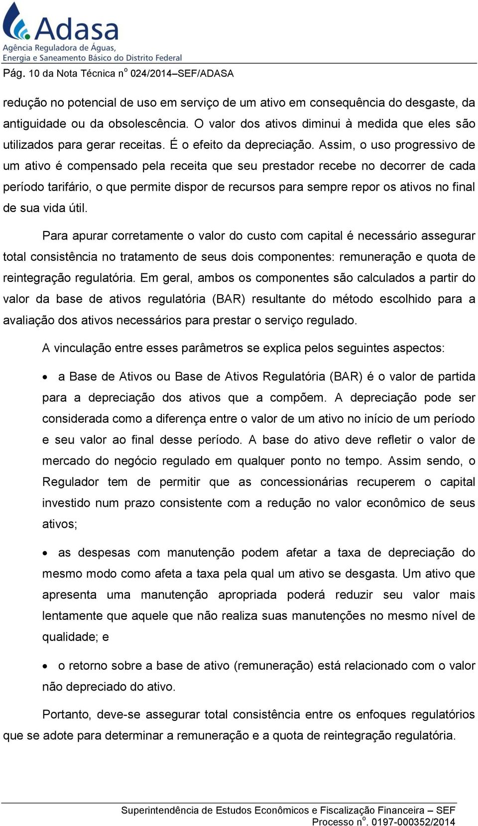 Assim, o uso progressivo de um ativo é compensado pela receita que seu prestador recebe no decorrer de cada período tarifário, o que permite dispor de recursos para sempre repor os ativos no final de