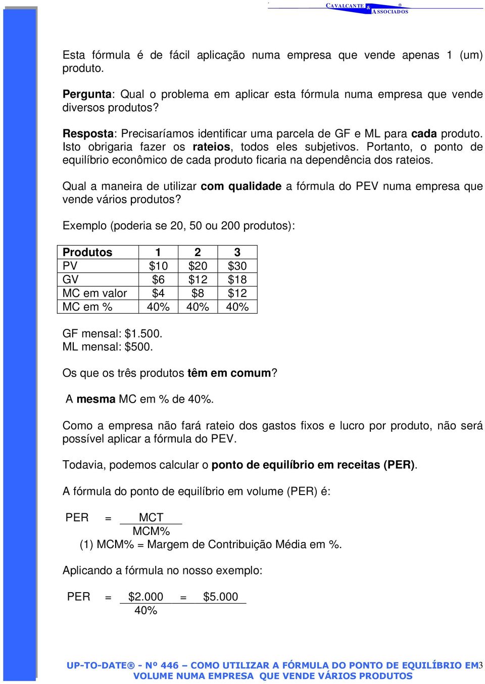 Portanto, o ponto de equilíbrio econômico de cada produto ficaria na dependência dos rateios. Qual a maneira de utilizar com qualidade a fórmula do PEV numa empresa que vende vários produtos?