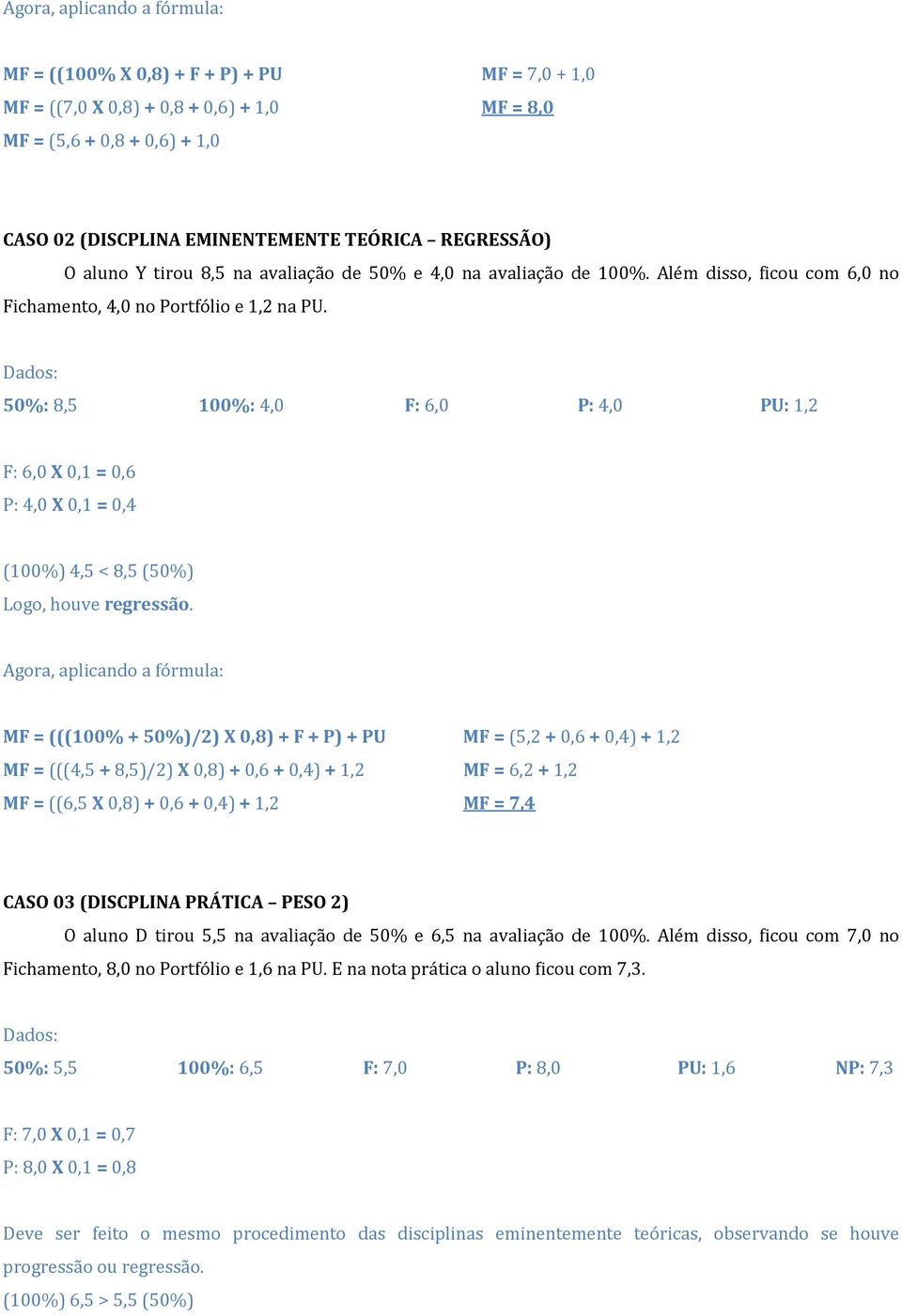 50%: 8,5 100%: 4,0 F: 6,0 P: 4,0 PU: 1,2 F: 6,0 X 0,1 = 0,6 P: 4,0 X 0,1 = 0,4 (100%) 4,5 < 8,5 (50%) Logo, houve regressão.