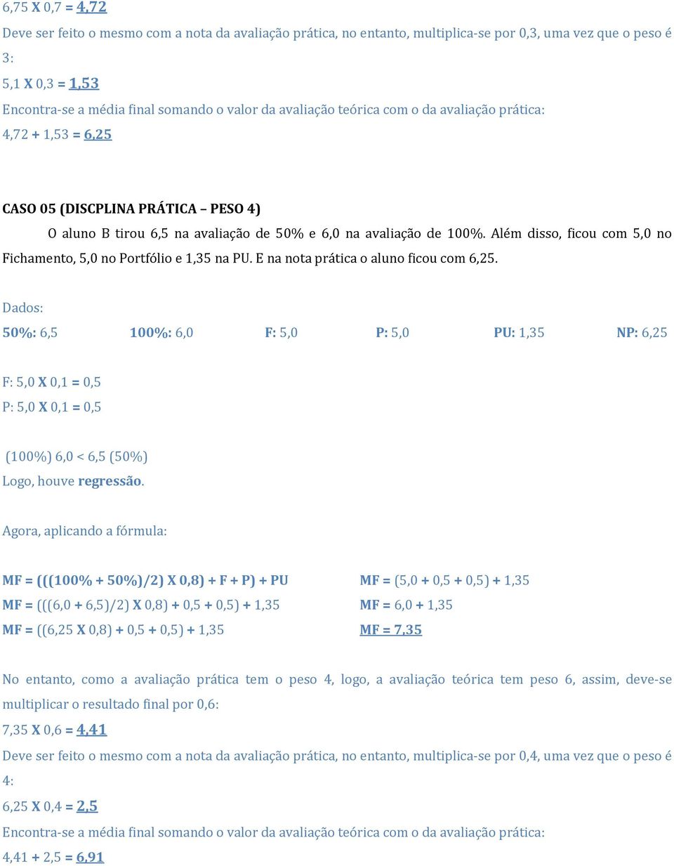 50%: 6,5 100%: 6,0 F: 5,0 P: 5,0 PU: 1,35 NP: 6,25 F: 5,0 X 0,1 = 0,5 P: 5,0 X 0,1 = 0,5 (100%) 6,0 < 6,5 (50%) Logo, houve regressão.