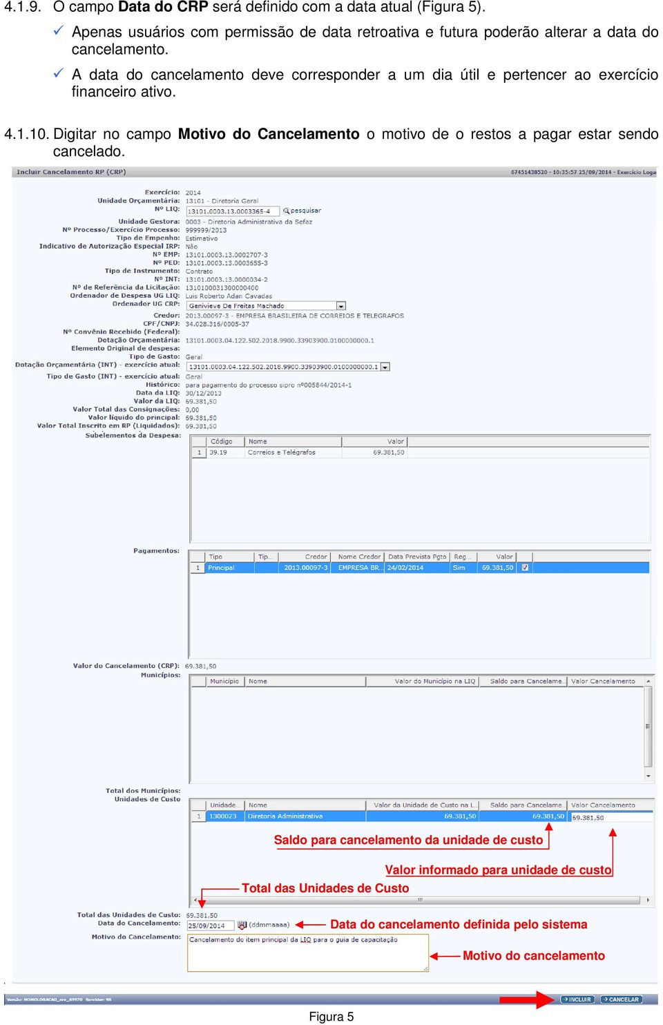 A data do cancelamento deve corresponder a um dia útil e pertencer ao exercício financeiro ativo. 4.1.10.
