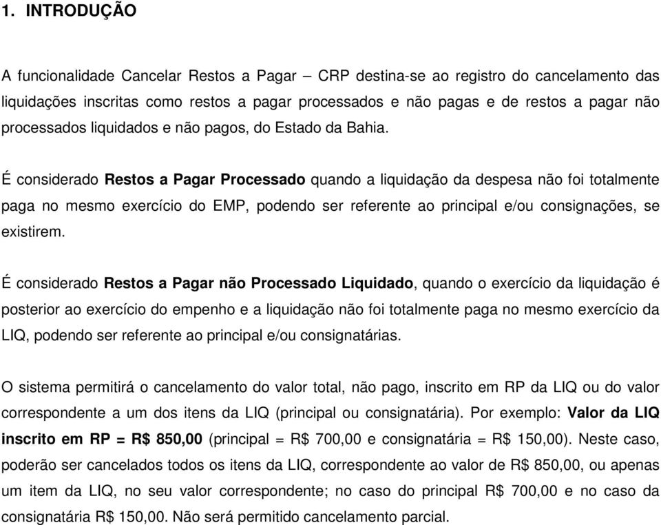 É considerado Restos a Pagar Processado quando a liquidação da despesa não foi totalmente paga no mesmo exercício do EMP, podendo ser referente ao principal e/ou consignações, se existirem.