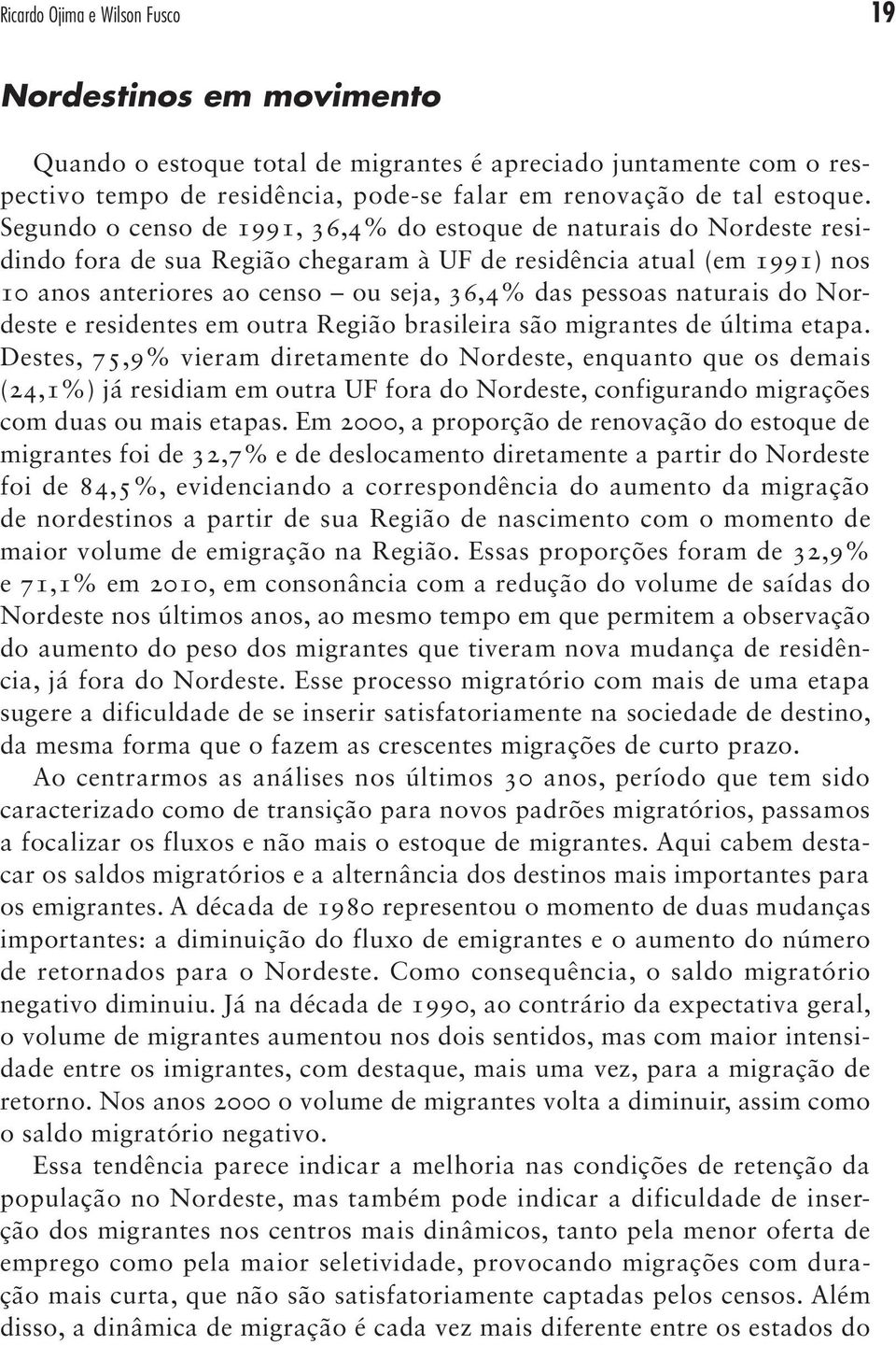 naturais do Nordeste e residentes em outra Região brasileira são migrantes de última etapa.