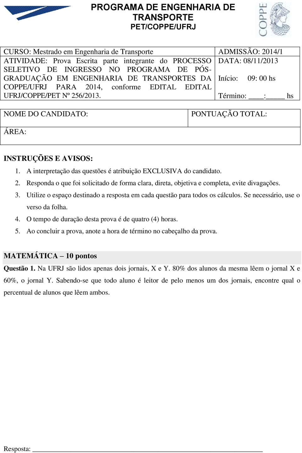 Término: : hs NOME DO CANDIDATO: PONTUAÇÃO TOTAL: ÁREA: INSTRUÇÕES E AVISOS: 1. A interpretação das questões é atribuição EXCLUSIVA do candidato. 2.