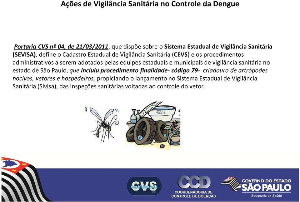 municipais de vigilância sanitária no estado de São Paulo,que incluiu procedimento finalidade- código 79- criadouro de artrópodes nocivos, vetores