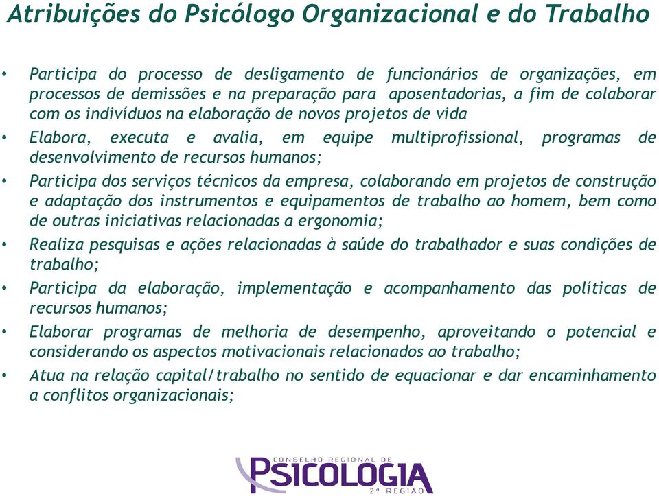 técnicos da empresa, colaborando em projetos de construção e adaptação dos instrumentos e equipamentos de trabalho ao homem, bem como de outras iniciativas relacionadas a ergonomia; Realiza pesquisas