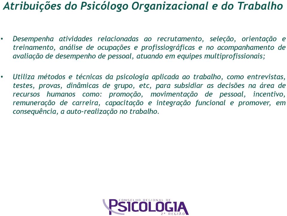 da psicologia aplicada ao trabalho, como entrevistas, testes, provas, dinâmicas de grupo, etc, para subsidiar as decisões na área de recursos humanos como: