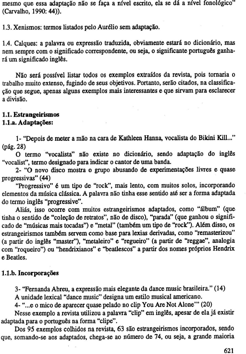 Nao sera posslvel listar todos os exemplos extraidos da revista, pois torn aria 0 trabalho muito extenso, fugindo de seus objetivos.