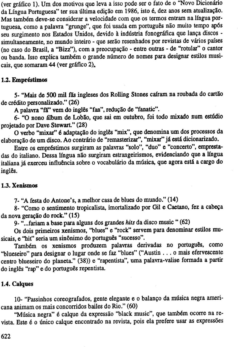 devido a industria fonogratica que lan~a discos - simultaneamente, no mundo inteiro - que serao resenhados por revistas de varios paises (no caso do Brasil, a "Bizz"), com a preocupa~ao - entre