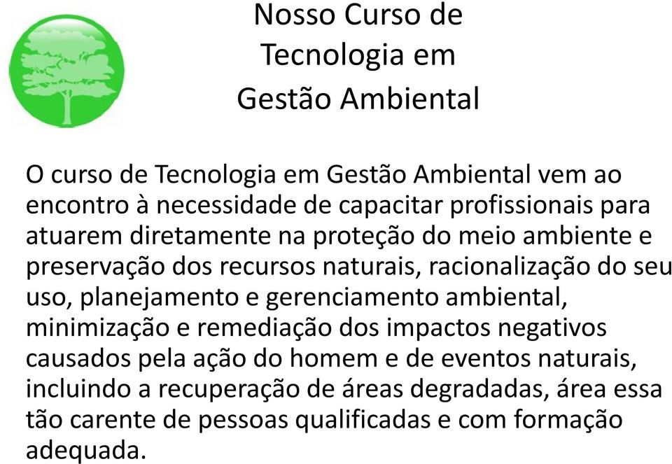 do seu uso, planejamento e gerenciamento ambiental, minimização e remediação dos impactos negativos causados pela ação do homem e