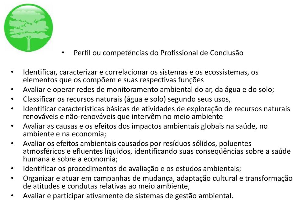 recursos naturais renováveis e não-renováveis que intervêm no meio ambiente Avaliar as causas e os efeitos dos impactos ambientais globais na saúde, no ambiente e na economia; Avaliar os efeitos