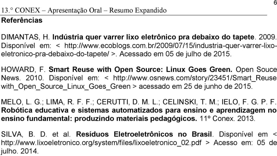 Disponível em: < http://www.osnews.com/story/23451/smart_reuse with_open_source_linux_goes_green > acessado em 25 de junho de 2015. MELO, L. G.; LIMA, R. F. F.; CERUTTI, D. M. L.; CELINSKI, T. M.; IELO, F.