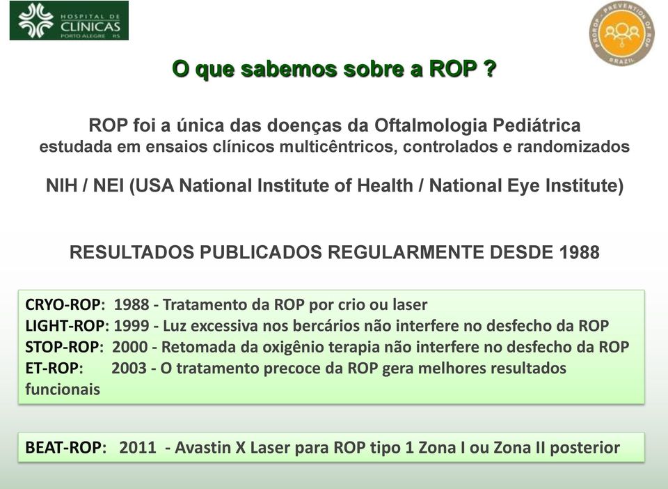 Institute of Health / National Eye Institute) RESULTADOS PUBLICADOS REGULARMENTE DESDE 1988 CRYO-ROP: 1988 - Tratamento da ROP por crio ou laser LIGHT-ROP: