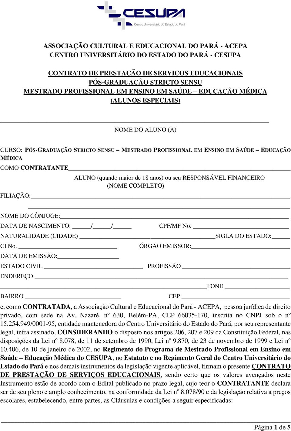 de 18 anos) ou seu RESPONSÁVEL FINANCEIRO (NOME COMPLETO) FILIAÇÃO: NOME DO CÔNJUGE: DATA DE NASCIMENTO: / / CPF/MF No. NATURALIDADE (CIDADE) SIGLA DO ESTADO: CI No.