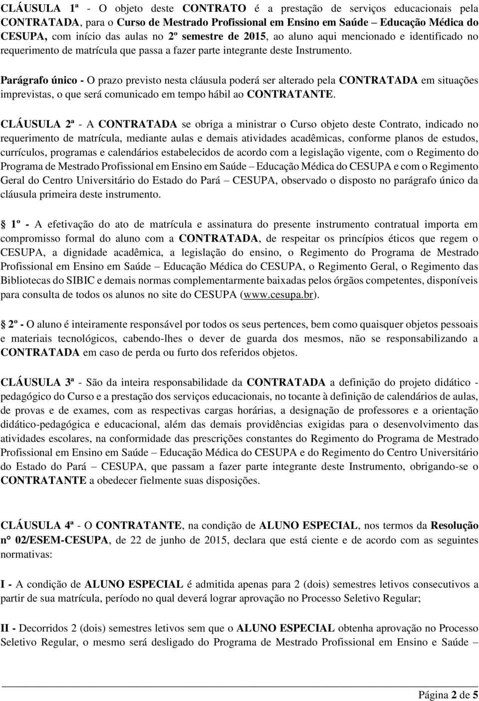 Parágrafo único - O prazo previsto nesta cláusula poderá ser alterado pela CONTRATADA em situações imprevistas, o que será comunicado em tempo hábil ao CONTRATANTE.