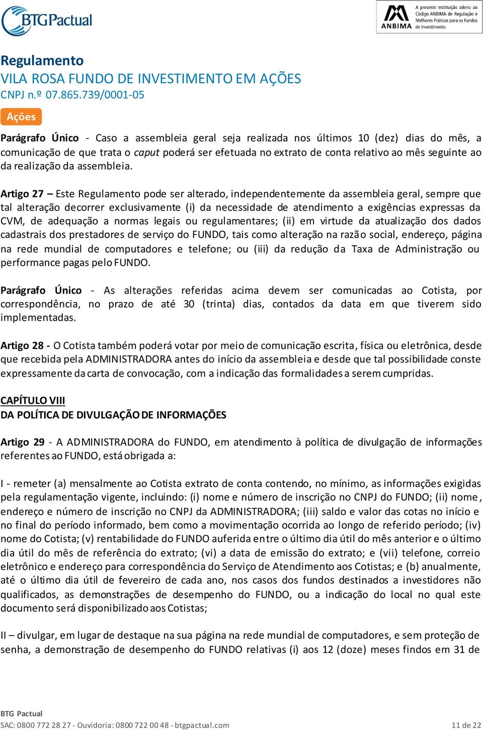 Artigo 27 Este Regulamento pode ser alterado, independentemente da assembleia geral, sempre que tal alteração decorrer exclusivamente (i) da necessidade de atendimento a exigências expressas da CVM,