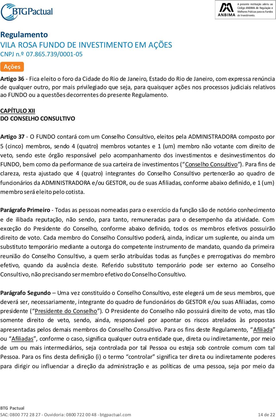 CAPÍTULO XII DO CONSELHO CONSULTIVO Artigo 37 - O FUNDO contará com um Conselho Consultivo, eleitos pela ADMINISTRADORA composto por 5 (cinco) membros, sendo 4 (quatro) membros votantes e 1 (um)