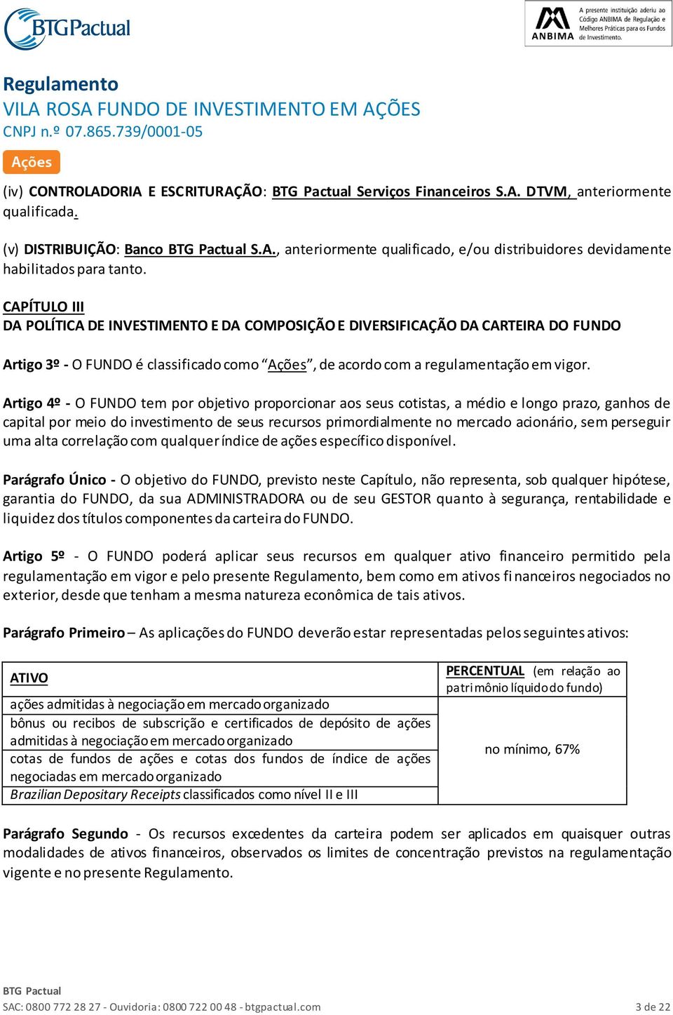 Artigo 4º - O FUNDO tem por objetivo proporcionar aos seus cotistas, a médio e longo prazo, ganhos de capital por meio do investimento de seus recursos primordialmente no mercado acionário, sem