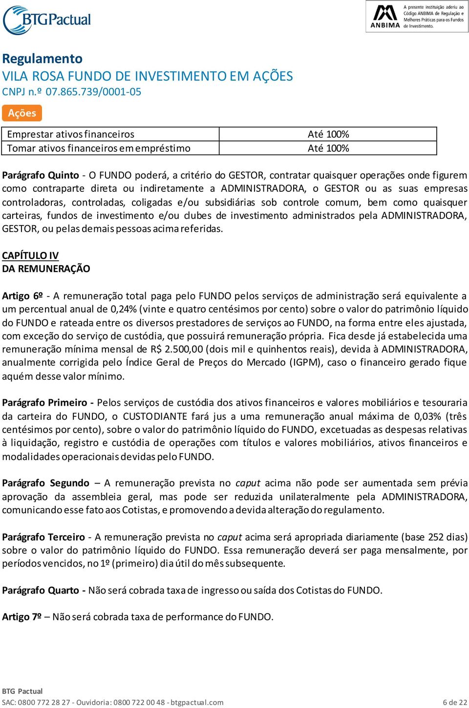 investimento e/ou clubes de investimento administrados pela ADMINISTRADORA, GESTOR, ou pelas demais pessoas acima referidas.