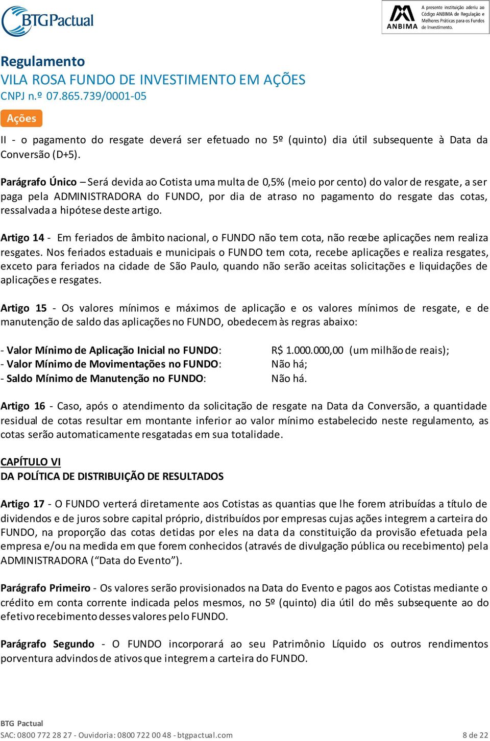 a hipótese deste artigo. Artigo 14 - Em feriados de âmbito nacional, o FUNDO não tem cota, não recebe aplicações nem realiza resgates.