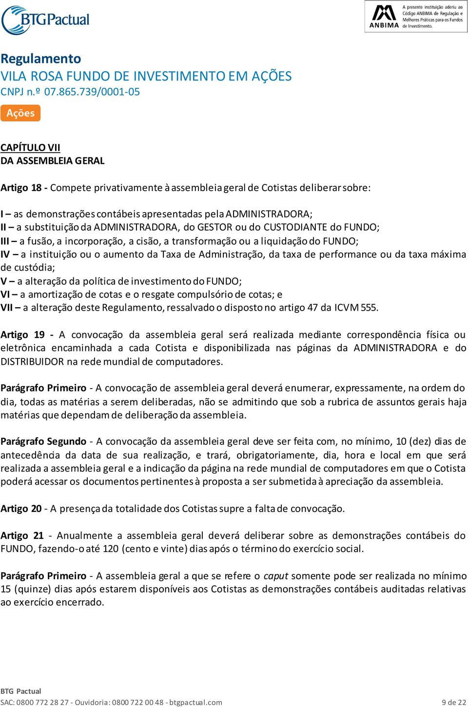 de performance ou da taxa máxima de custódia; V a alteração da política de investimento do FUNDO; VI a amortização de cotas e o resgate compulsório de cotas; e VII a alteração deste Regulamento,