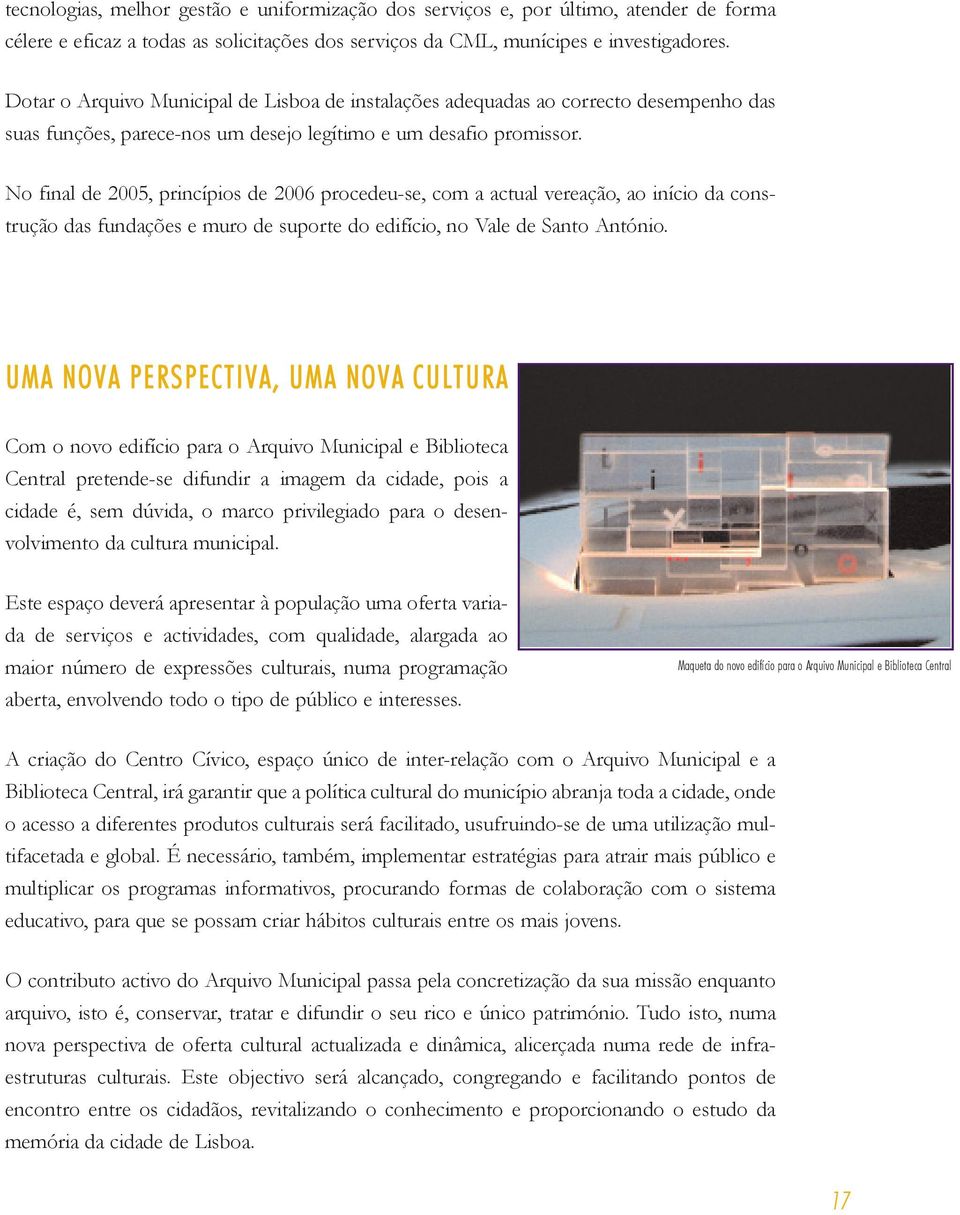 No final de 2005, princípios de 2006 procedeu-se, com a actual vereação, ao início da construção das fundações e muro de suporte do edifício, no Vale de Santo António.