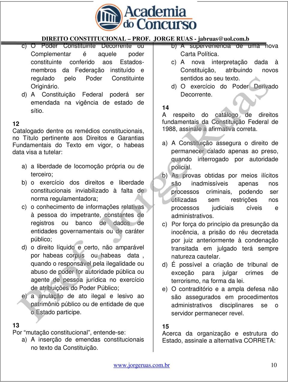 12 Catalogado dentre os remédios constitucionais, no Título pertinente aos Direitos e Garantias Fundamentais do Texto em vigor, o habeas data visa a tutelar: a) a liberdade de locomoção própria ou de