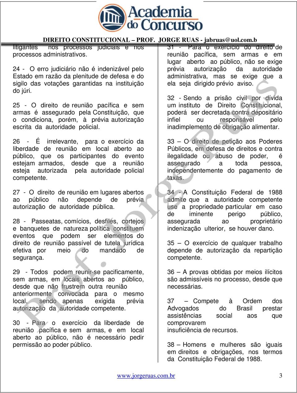 25 - O direito de reunião pacífica e sem armas é assegurado pela Constituição, que o condiciona, porém, à prévia autorização escrita da autoridade policial.