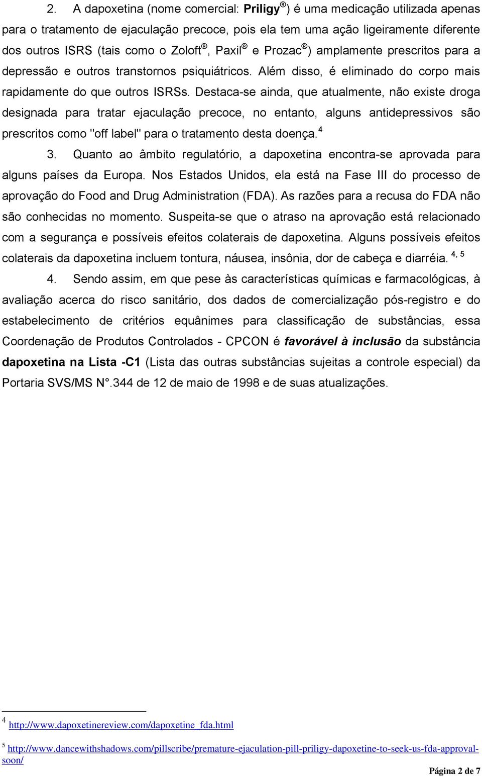 Destaca-se ainda, que atualmente, não existe droga designada para tratar ejaculação precoce, no entanto, alguns antidepressivos são prescritos como "off label" para o tratamento desta doença. 4 3.