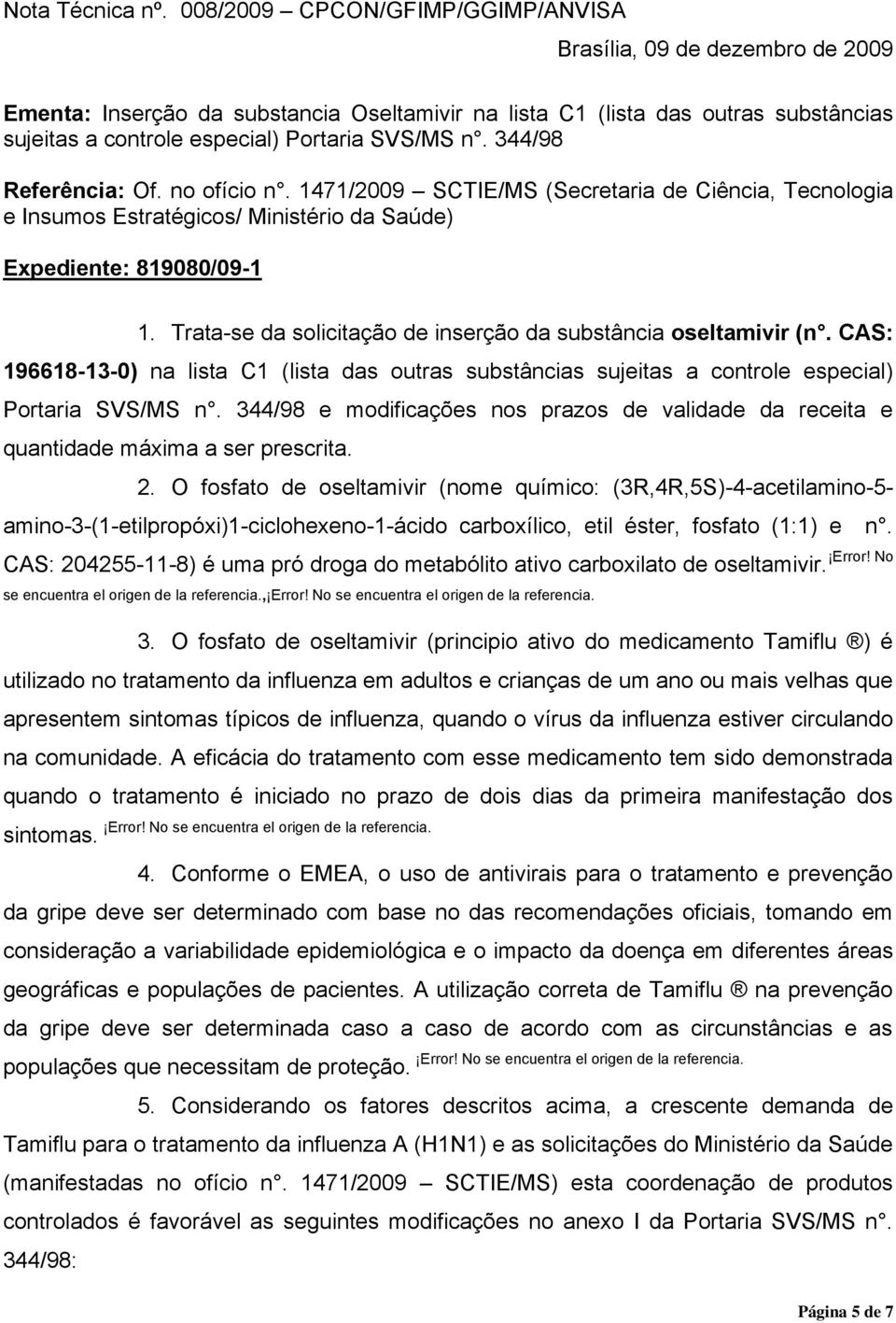 344/98 Referência: Of. no ofício n. 1471/2009 SCTIE/MS (Secretaria de Ciência, Tecnologia e Insumos Estratégicos/ Ministério da Saúde) Expediente: 819080/09-1 1.