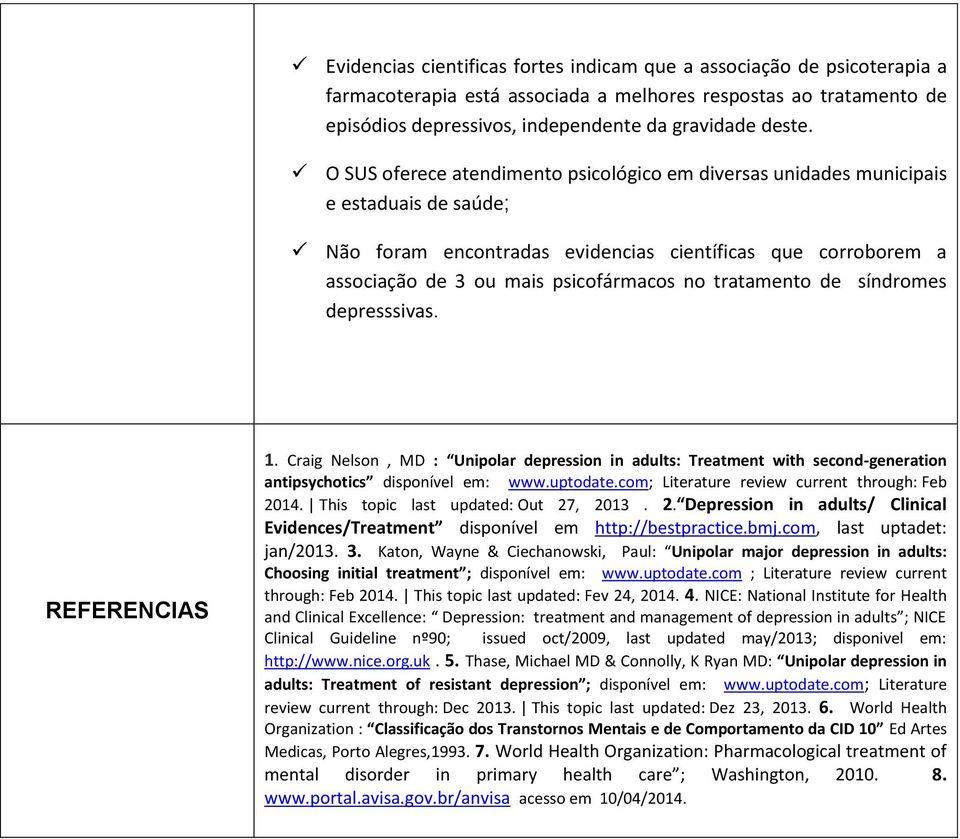 tratamento de síndromes depresssivas. REFERENCIAS 1. Craig Nelson, MD : Unipolar depression in adults: Treatment with second-generation antipsychotics disponível em: www.uptodate.