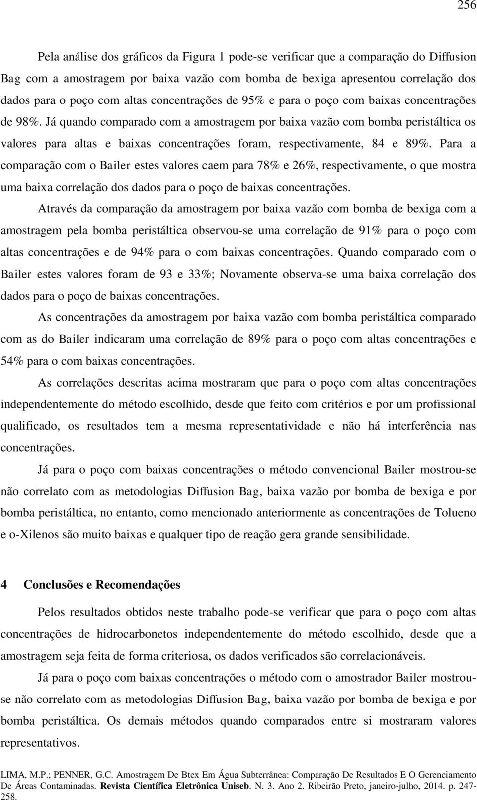 Já quando comparado com a amostragem por baixa vazão com bomba peristáltica os valores para altas e baixas concentrações foram, respectivamente, 84 e 89%.