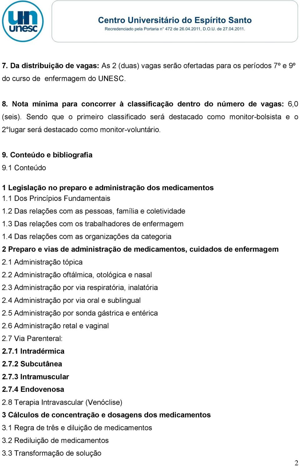 Sendo que o primeiro classificado será destacado como monitor-bolsista e o 2 lugar será destacado como monitor-voluntário. 9. Conteúdo e bibliografia 9.