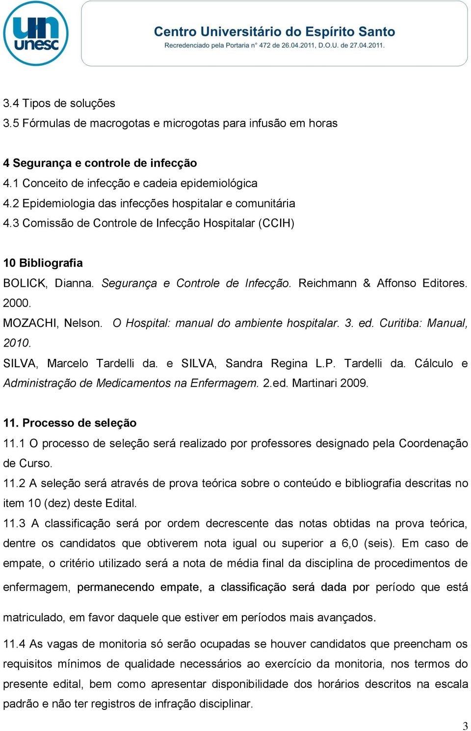 Reichmann & Affonso Editores. 2000. MOZACHI, Nelson. O Hospital: manual do ambiente hospitalar. 3. ed. Curitiba: Manual, 2010. SILVA, Marcelo Tardelli da.