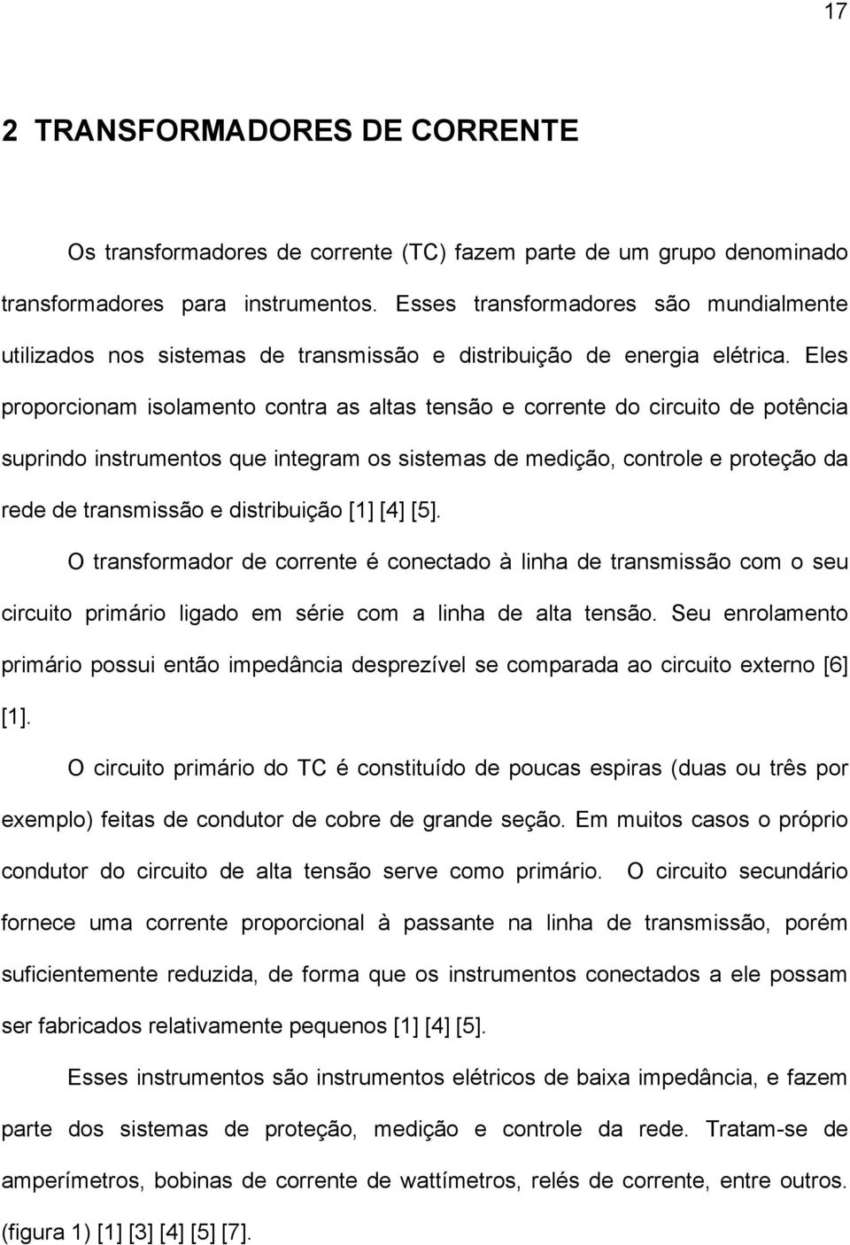 Eles proporcionam isolamento contra as altas tensão e corrente do circuito de potência suprindo instrumentos que integram os sistemas de medição, controle e proteção da rede de transmissão e