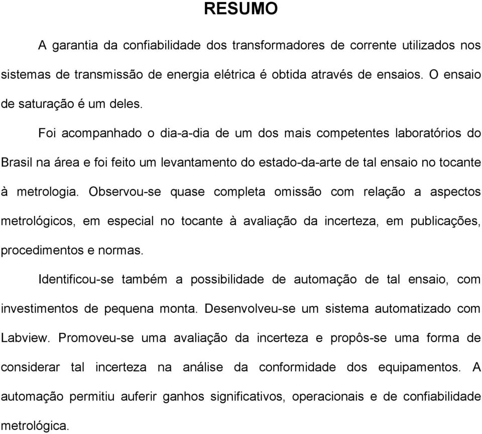 Observou-se quase completa omissão com relação a aspectos metrológicos, em especial no tocante à avaliação da incerteza, em publicações, procedimentos e normas.