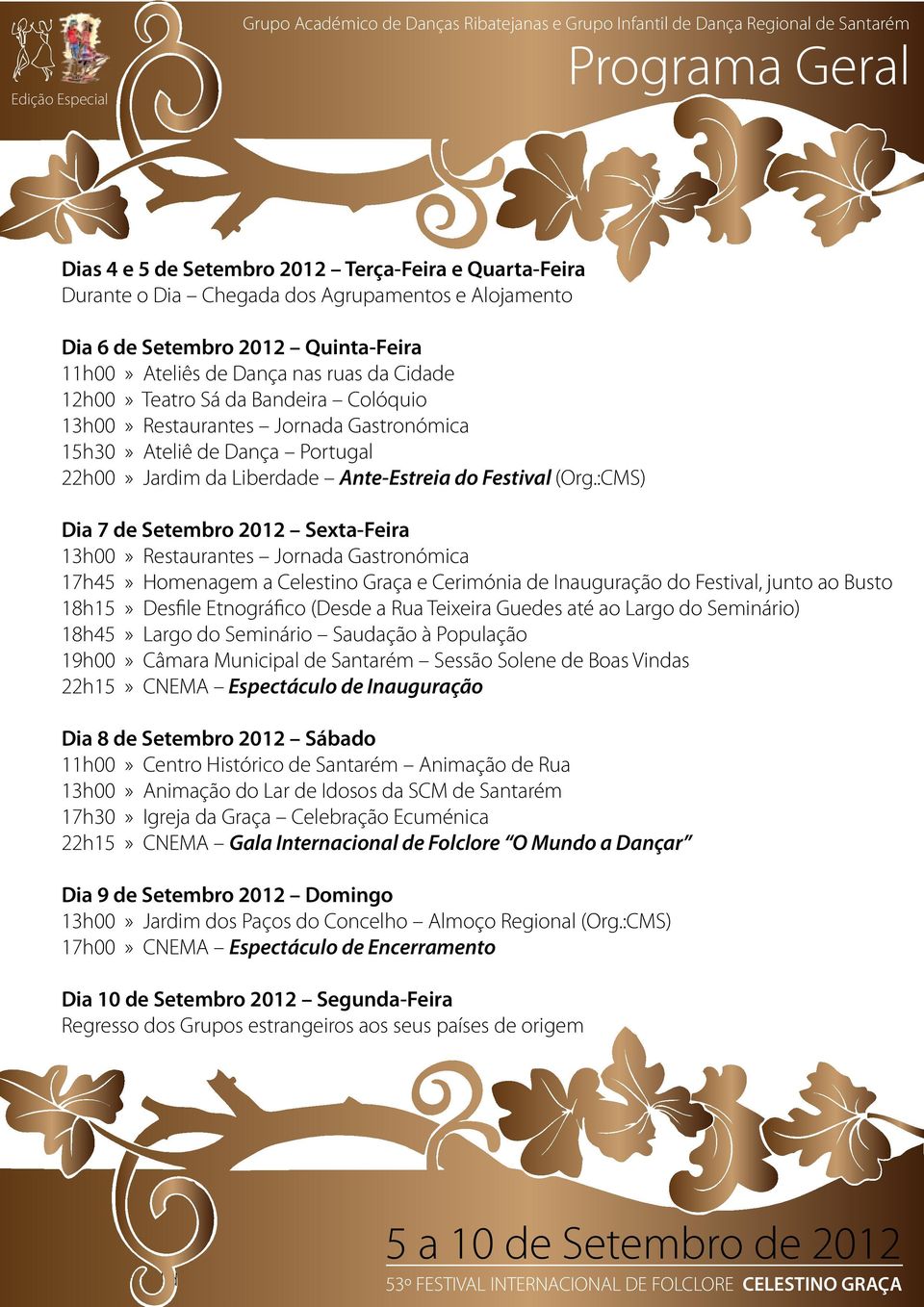 :CMS) Dia 7 de Setembro 2012 Sexta-Feira 13h00» Restaurantes Jornada Gastronómica 17h45» Homenagem a Celestino Graça e Cerimónia de Inauguração do Festival, junto ao Busto 18h15» Desfile Etnográfico