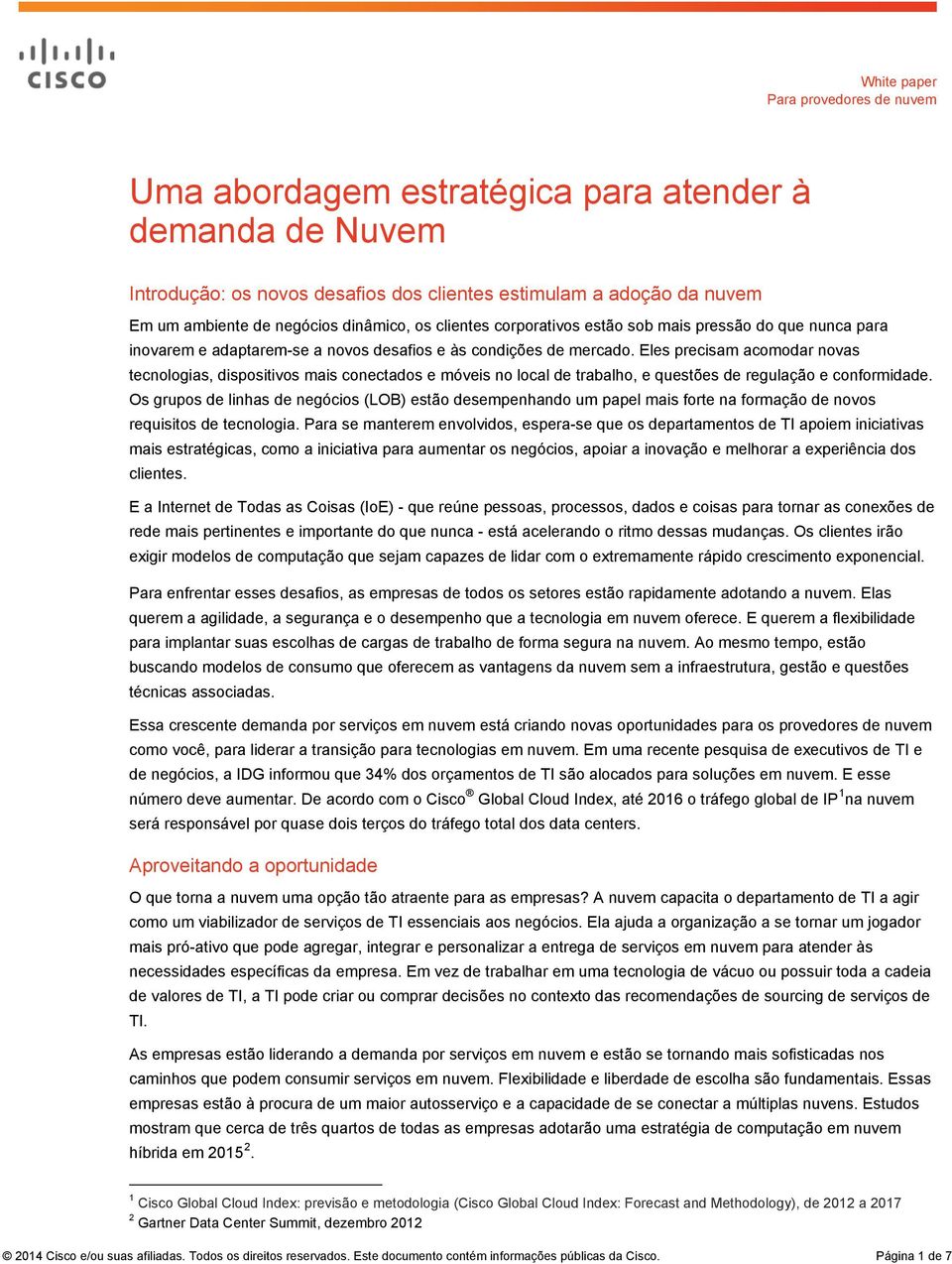 Eles precisam acomodar novas tecnologias, dispositivos mais conectados e móveis no local de trabalho, e questões de regulação e conformidade.