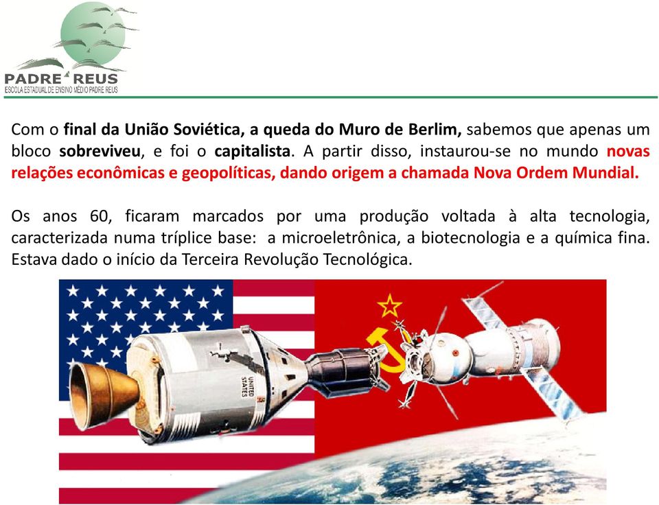 A partir disso, instaurou-se no mundo novas relações econômicas e geopolíticas, dando origem a chamada Nova Ordem