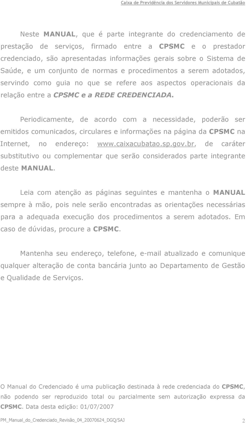 Periodicamente, de acordo com a necessidade, poderão ser emitidos comunicados, circulares e informações na página da CPSMC na Internet, no endereço: www.caixacubatao.sp.gov.